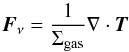 \appendix \setcounter{section}{2} \begin{equation} \bs{F}_\nu = \frac{1}{\Sigma_\mathrm{gas}} \nabla \cdot \vec{T} \end{equation}