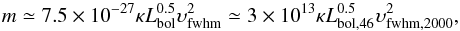 \begin{equation} \label{mdef} m \simeq 7.5\times 10^{-27} \kappa L_{\rm bol}^{0.5} \w^2 \simeq 3 \times 10^{13} \kappa L_{\rm bol,46}^{0.5} \wtwo^2, \end{equation}
