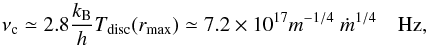 \begin{equation} \label{nuc} \nu_{\rm c} \simeq 2.8 \frac{\kB}{h} T_{\rm disc}(r_{\rm max}) \simeq 7.2\times10^{17} m^{-1/4} ~\dot{m}^{1/4}\quad \rm Hz, \end{equation}