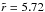 \hbox{$\tilde{r}=5.72$}