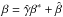 \hbox{$\beta=\hat\gamma \beta^\ast +\hat\beta$}