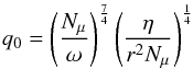 \begin{equation} \label{eq:compn} q_0 = \left( \frac{N_\mu}{\omega} \right)^{\frac{7}{4}} \left( \frac{\eta}{r^2 N_\mu} \right)^{\frac{1}{4}} \end{equation}