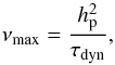 \begin{equation} \nu_\mathrm{max}=\frac{h_\mathrm{p}^2}{\tau_\mathrm{dyn}}, \end{equation}