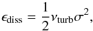 \begin{equation} \label{eq:ediss} \epsilon_\mathrm{diss} = \frac{1}{2} \nu_\mathrm{turb}\sigma^2, \end{equation}