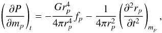 \begin{equation} \label{eq:mom-balance} \left(\frac{\partial P}{\partial m_p} \right)_t = - \frac{G r_p^4}{4 \pi r_p^4} f_p - \frac{1}{4 \pi r_p^2} \left( \frac{\partial^2 r_p}{\partial t^2} \right)_{m_p} , \end{equation}
