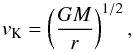 \begin{equation} \label{eq:kepler} v_\mathrm{K}=\left(\frac{GM}{r}\right)^{1/2}, \end{equation}