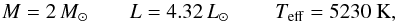 \begin{equation} M=2\,\Ms \qquad L=4.32\,\Ls\ \qquad \Teff=5230\rm~K \label{eq-inir}, \end{equation}