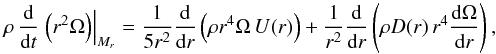 \begin{equation} \rho\,{{\rm d}\over {\rm d}t}\left.\left(r^2\Omega\right)\right\vert_{M_r}={1\over5r^2}{{\rm d}\over {\rm d}r}\left(\rho r^4\Omega\,U(r)\right)+{1\over r^2}{{\rm d}\over {\rm d}r}\left(\rho D(r)\,r^4{{\rm d}\Omega\over {\rm d}r}\right), \label{eq-j1} \end{equation}
