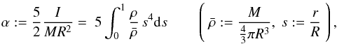 \begin{equation} \alpha:={5\over2}{I\over MR^2}=\ 5\int_0^1{\rho\over\bar\rho}\,s^4 {\rm d}s \qquad \left(\ \bar\rho:={M\over{4\over3}\pi R^3},\ s:={r\over R}\ \right) , \end{equation}