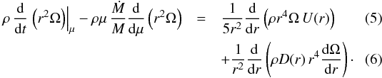\begin{eqnarray} \rho\,{{\rm d}\over {\rm d}t}\left.\left(r^2\Omega\right)\right\vert_\mu-\rho\mu\,{\dot M\over M}{{\rm d}\over {\rm d}\mu}\left(r^2\Omega\right) &=& {1\over5r^2}{{\rm d}\over {\rm d}r}\left(\rho r^4\Omega\,U(r)\right) \\ && + {1\over r^2}{{\rm d}\over {\rm d}r}\left(\rho D(r)\,r^4{{\rm d}\Omega\over {\rm d}r}\right)\cdot \label{eq-j2} \end{eqnarray}