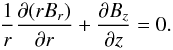 \begin{equation} \frac1r\pder{(rB_r)}{r} + \pder{B_z}{z} = 0. \label{eq:2.2} \end{equation}