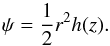 \begin{equation} \psi = \frac12 r^2 h(z). \label{eq:4.1} \end{equation}