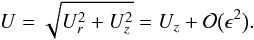 \begin{equation} U = \sqrt{U_r^2 + U_z^2} = U_z + {\cal O}\big(\epsilon^2\big). \label{eq:4.4} \end{equation}