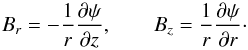 \begin{equation} B_r = -\frac1r\pder{\psi}{z}, \qquad B_z = \frac1r\pder{\psi}{r}\cdot \label{eq:2.3} \end{equation}