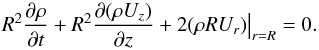 \begin{equation} R^2\pder{\rho}{t} + R^2\pder{(\rho U_z)}{z} + 2(\rho RU_r)\big|_{r=R} = 0. \label{eq:4.4c} \end{equation}