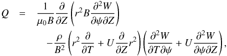 \begin{eqnarray} Q & = &\frac1{\mu_0 B}\pder{}{Z}\left(r^2 B\svpder{W}{\psi}{Z}\right)\nonumber\\ && \quad - \frac\rho{B^2}\left(r^2\pder{}{T} + U\pder{}{Z}r^2\right) \left(\svpder{W}{T}{\psi} + U\svpder{W}{\psi}{Z}\right), \label{eq:4.15} \end{eqnarray}