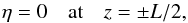 \begin{equation} \eta = 0 \quad \mbox{at} \quad z = \pm L/2, \label{eq:5.3} \end{equation}