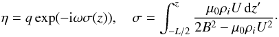 \begin{equation} \eta = q\exp(-{\rm i}\omega\sigma(z)), \quad \sigma = \int_{-L/2}^z \frac{\mu_0\rho_i U\,{\rm d}z'}{2B^2 - \mu_0\rho_i U^2}\cdot \label{eq:5.5} \end{equation}
