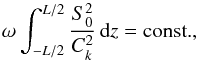 \begin{equation} \omega\int_{-L/2}^{L/2}\frac{S_0^2}{C_k^2}\,{\rm d}z = \mbox{const.}, \label{eq:6.10} \end{equation}