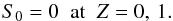 \begin{equation} S_0 = 0 \;\; \mbox{at} \;\; Z = 0,\,1. \label{eq:6.22} \end{equation}