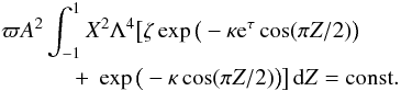 \begin{eqnarray} && \varpi A^2\int_{-1}^1 X^2\Lambda^4 \big[\zeta\exp\big(-\kappa {\rm e}^\tau\cos(\pi Z/2)\big) \nonumber\\ && \qquad \hphantom{xx} +\: \exp\big(-\kappa\cos(\pi Z/2)\big)\big]\,{\rm d}Z = \mbox{const}. \label{eq:6.23} \end{eqnarray}