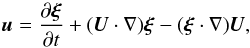 \begin{equation} \vec{u} = \pder{\vec{\xi}}{t} + (\vec{U}\cdot\nabla)\vec{\xi} - (\vec{\xi}\cdot\nabla)\vec{U} , \label{eq:3.3} \end{equation}