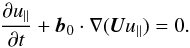 \begin{equation} \pder{u_\parallel}{t} + \vec{b}_0\cdot\nabla(\vec{U}u_\parallel) = 0 . \label{eq:3.6} \end{equation}