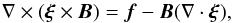 \begin{equation} \nabla\times(\vec{\xi}\times\vec{B}) = \vec{f} - \vec{B}(\nabla\cdot\vec{\xi}), \label{eq:3.8} \end{equation}