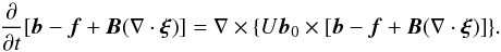 \begin{equation} \pder{}{t}[\vec{b} - \vec{f} + \vec{B}(\nabla\cdot\vec{\xi})] = \nabla\times\{U\vec{b}_0\times[\vec{b} - \vec{f} + \vec{B}(\nabla\cdot\vec{\xi})]\}. \label{eq:3.13} \end{equation}
