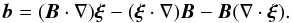 \begin{equation} \vec{b} = (\vec{B}\cdot\nabla)\vec{\xi} - (\vec{\xi}\cdot\nabla)\vec{B} - \vec{B}(\nabla\cdot\vec{\xi}). \label{eq:3.14} \end{equation}