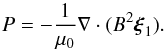 \begin{equation} P = -\frac1{\mu_0}\nabla\cdot(B^2\vec{\xi}_1). \label{eq:3.16} \end{equation}
