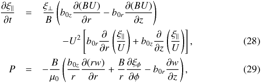 \begin{eqnarray} \pder{\xi_\parallel}{t} & = &\frac{\xi_\perp}B\left(b_{0z} \pder{(BU)}{r} - b_{0r}\pder{(BU)}{z}\right) \nonumber \\ &&\qquad - U^2\left[b_{0r}\pder{}{r}\left(\frac{\xi_\parallel}U\right) + b_{0z}\pder{}{z}\left(\frac{\xi_\parallel}U\right)\right] , \label{eq:3.19} \\ P &=& -\frac B{\mu_0}\left(\frac{b_{0z}}r\pder{(rw)}{r} + \frac{B}r\pder{\xi_\phi}\phi - b_{0 r}\pder{w}{z}\right), \label{eq:3.20} \end{eqnarray}