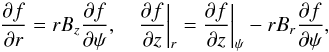 \begin{equation} \pder{f}{r} = rB_z\pder{f}{\psi}, \quad \pder{f}{z}\bigg|_r = \pder{f}{z}\bigg|_\psi - rB_r\pder{f}{\psi}, \label{eq:3.27} \end{equation}