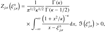 \appendix \setcounter{section}{1} \begin{eqnarray} \begin{aligned} Z_{j,\kappa}\left(\xi_{j,\kappa}^{\pm }\right)&=\frac{1}{\pi^{1/2}\kappa^{1/2}}\frac{\Gamma \left(\kappa \right)}{\Gamma \left(\kappa-1/2\right)}\\ &\quad\times\int_{-\infty }^{\infty}\frac{\left(1+x^{2}/\kappa\right)^{-\kappa}}{x-\xi_{j,\kappa}^{\pm }}{\rm d}x,\ \Im \left(\xi _{j,\kappa}^{\pm }\right) >0, \label{ea2} \end{aligned} \end{eqnarray}
