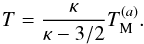 \begin{equation} T= {\kappa \over \kappa - 3/2} T_{\rm M}^{(a)}. \label{e17} \end{equation}