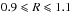 \hbox{$0.9\leqslant R \leqslant 1.1$}
