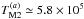 \hbox{$T_{\rm M2}^{(a)} \simeq 5.8 \times 10^5$}