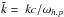 \hbox{$\tilde{k}=~kc/\omega_{h,p}$}