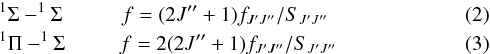\begin{eqnarray} &&^{1}\Sigma - ^{1}\Sigma \hspace{1cm} f =(2J^{\prime\prime}+1) f_{J^{\prime}J^{\prime\prime}}/S_{J^{\prime}J^{\prime\prime}} \\ &&^{1}\Pi - ^{1}\Sigma \hspace{0.92cm} f =2(2J^{\prime\prime}+1) f_{J^{\prime}J^{\prime\prime}}/S_{J^{\prime}J^{\prime\prime}} \end{eqnarray}