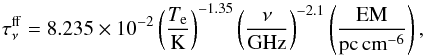 \begin{equation} \label{eq:tauff} \tau_{\nu}^{\rm ff}=8.235\times10^{-2}\left(\frac{T_{\rm e}}{\mbox{K}}\right)^{-1.35}\left(\frac{\nu}{\mbox{GHz}}\right)^{-2.1}\left(\frac{\mbox{EM}}{\mbox{pc\,cm}^{-6}}\right), \end{equation}