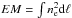 \hbox{$EM=\int n_{\rm e}^{2}{\rm d}\ell$}