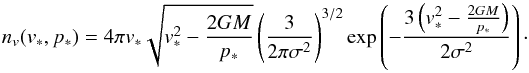 \begin{equation} n_v(v_*,p_*) = 4\pi v_* \sqrt{v_*^2 - \frac{2GM}{p_*}} \left(\frac{3}{2\pi\sigma^2}\right)^{3/2} \exp\left(-\frac{3\left(v_*^2-\frac{2GM}{p_*}\right)}{2\sigma^2}\right)\cdot \end{equation}