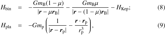 \begin{eqnarray} H_\mathrm{bin} & = & -\frac{Gm_{\rm B}(1-\mu)}{\left|\vec{r}-\mu\vec{r}_{\rm B}\right|} -\frac{Gm_{\rm B}\mu}{\left|\vec{r}-(1-\mu) \vec{r}_{\rm B}\right|}-H_\mathrm{Kep} ; \label{hbin}\\ H_\mathrm{pla} & = & -Gm_{\rm p}\left(\frac{1}{|\vec{r}-\vec{r}_{\rm p}|} -\frac{\vec{r}\cdot\vec{r}_{\rm p}}{r_{\rm p}^3}\right) ,\label{hpla} \end{eqnarray}