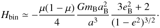 \appendix \setcounter{section}{2} \begin{equation} H_\mathrm{bin}\simeq-\frac{\mu(1-\mu)}{4}\frac{Gm_{\rm B}a_{\rm B}^2}{a^3} \frac{3e_{\rm B}^2+2}{(1-e^2)^{3/2}}\cdot \end{equation}