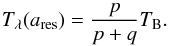 \appendix \setcounter{section}{2} \begin{equation} T_\lambda(a_\text{res}) = \frac{p}{p+q} T_{\rm B} . \end{equation}
