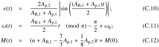 \appendix \setcounter{section}{3} \begin{eqnarray} e(t)& =&~ \frac{2A_{\rm p,2}}{A_{\rm B,1}+A_{\rm p,1}}\left|\sin\left(\frac{(A_{\rm B,1}+A_{\rm p,1})t}{2}\right)\right| ;\\ \omega(t) &=&~ \frac{A_{\rm B,1}+A_{\rm p,1}}{2}t \pmod \pi - \frac{\pi}{2} + \omega_{\rm p} ;\\ M(t) &=&~ (n + A_{\rm B,1}-\frac{7}{3}A_{\rm p,1}+\frac{1}{8}A_{\rm p,2})t + M(0) . \end{eqnarray}