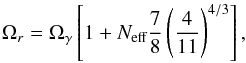 \begin{equation} \Omega_r=\Omega_{\gamma}\left[1+N_{\text{eff}}\frac{7}{8}\left(\frac{4}{11}\right)^{4/3}\right] , \end{equation}