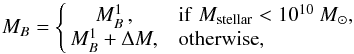 \begin{equation} M_B=\left\{\!\! \begin{array}{cl} M_B^1\,, & \text{if}\,\, M_{\text{stellar}} < 10^{10}~M_{\odot} ,\\ M_B^1+\Delta M, & \text{otherwise}, \end{array}\right. \end{equation}
