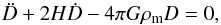 \begin{equation} \ddot{D}+2H\dot{D}-4\pi G \rho_{\rm m} D=0 , \end{equation}