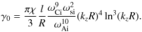 \begin{equation} \gamma_0=\frac{\pi \chi }{3}\frac{l}{R}\frac{\omega_{\rm Ci}^9\omega_{\rm si}^2}{\omega_{\rm Ai}^{10}} (k_zR)^4\ln^3(k_zR). \label{eq:45} \end{equation}